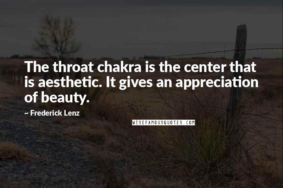 Frederick Lenz Quotes: The throat chakra is the center that is aesthetic. It gives an appreciation of beauty.