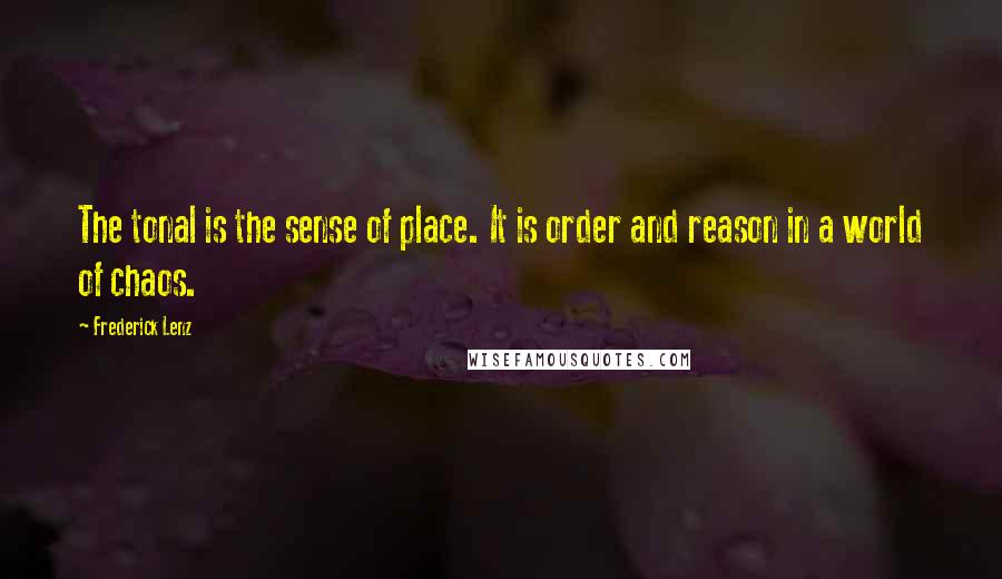 Frederick Lenz Quotes: The tonal is the sense of place. It is order and reason in a world of chaos.