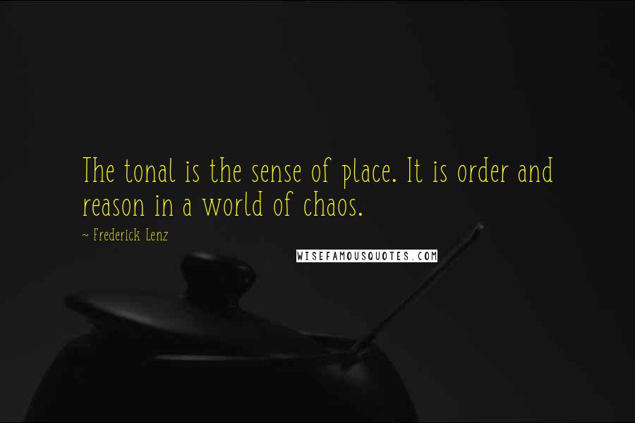 Frederick Lenz Quotes: The tonal is the sense of place. It is order and reason in a world of chaos.