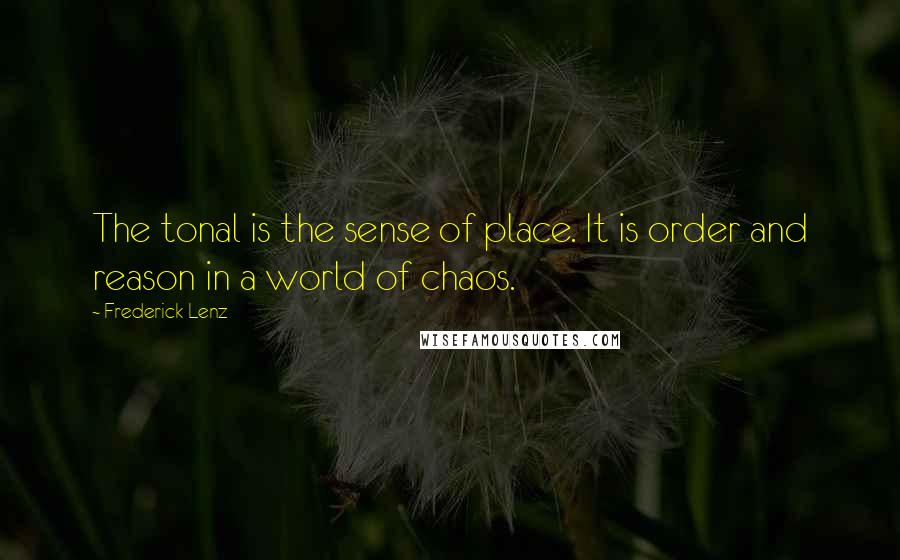 Frederick Lenz Quotes: The tonal is the sense of place. It is order and reason in a world of chaos.