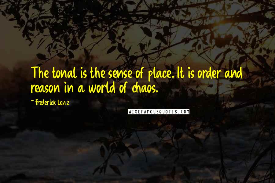 Frederick Lenz Quotes: The tonal is the sense of place. It is order and reason in a world of chaos.