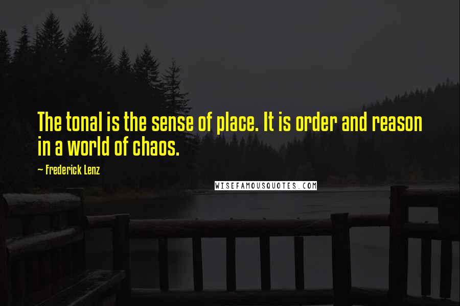 Frederick Lenz Quotes: The tonal is the sense of place. It is order and reason in a world of chaos.