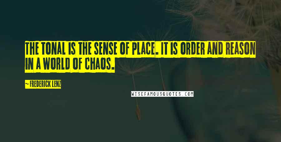 Frederick Lenz Quotes: The tonal is the sense of place. It is order and reason in a world of chaos.
