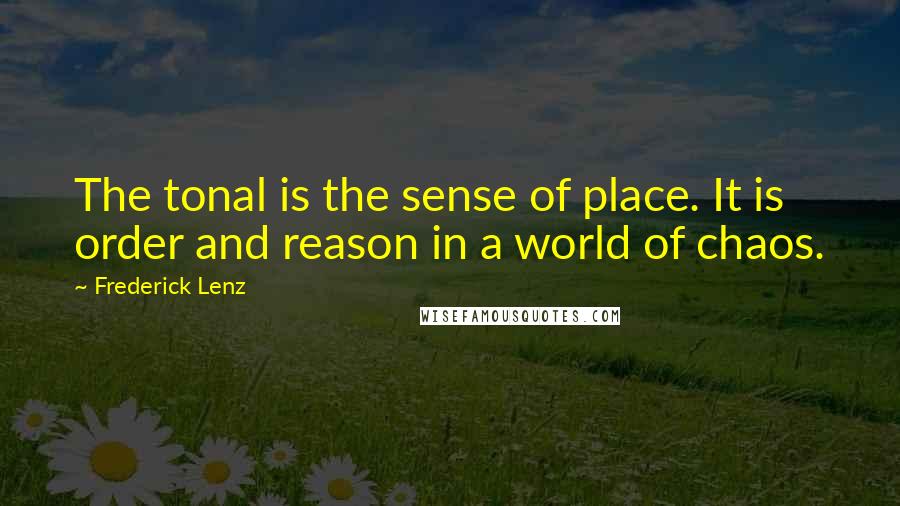 Frederick Lenz Quotes: The tonal is the sense of place. It is order and reason in a world of chaos.