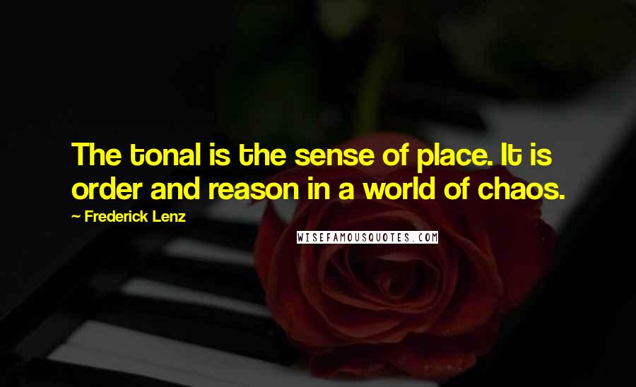 Frederick Lenz Quotes: The tonal is the sense of place. It is order and reason in a world of chaos.