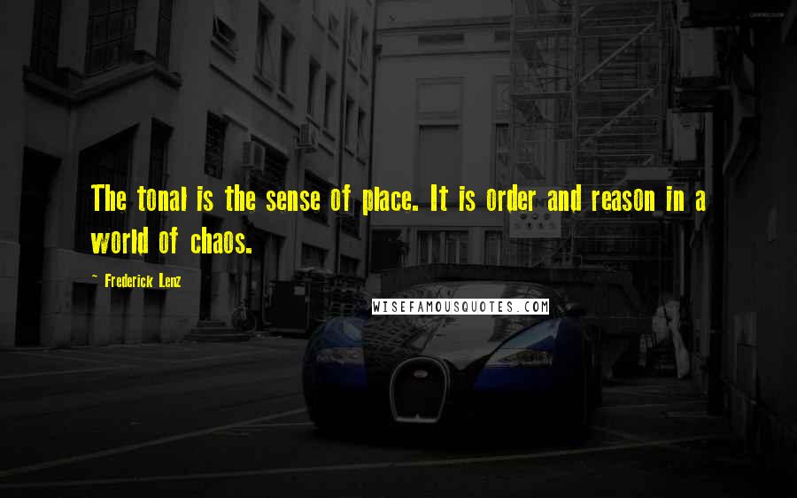 Frederick Lenz Quotes: The tonal is the sense of place. It is order and reason in a world of chaos.