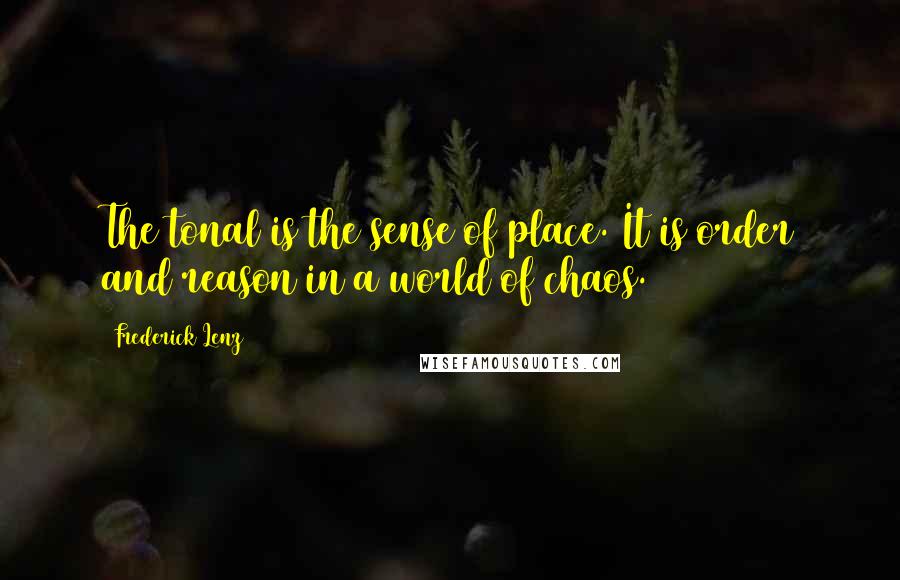 Frederick Lenz Quotes: The tonal is the sense of place. It is order and reason in a world of chaos.