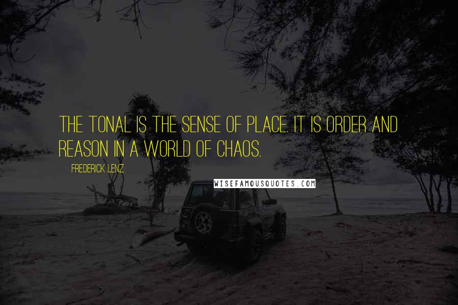 Frederick Lenz Quotes: The tonal is the sense of place. It is order and reason in a world of chaos.