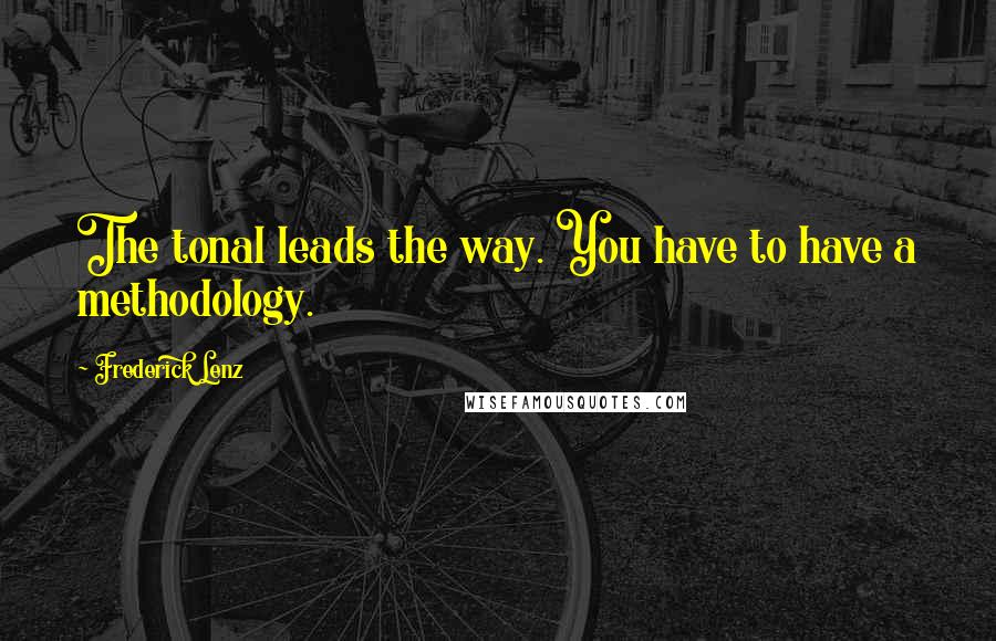 Frederick Lenz Quotes: The tonal leads the way. You have to have a methodology.