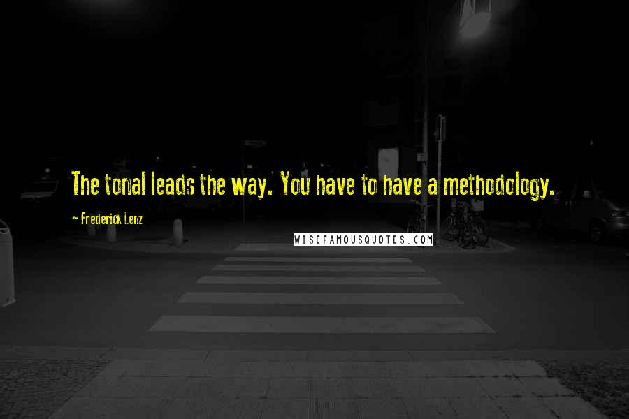 Frederick Lenz Quotes: The tonal leads the way. You have to have a methodology.