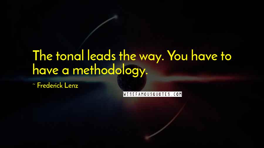 Frederick Lenz Quotes: The tonal leads the way. You have to have a methodology.