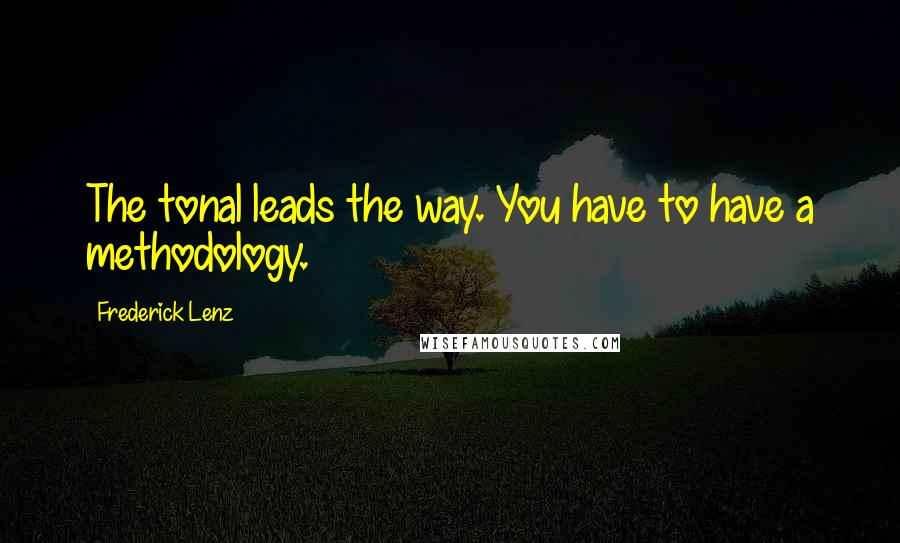 Frederick Lenz Quotes: The tonal leads the way. You have to have a methodology.