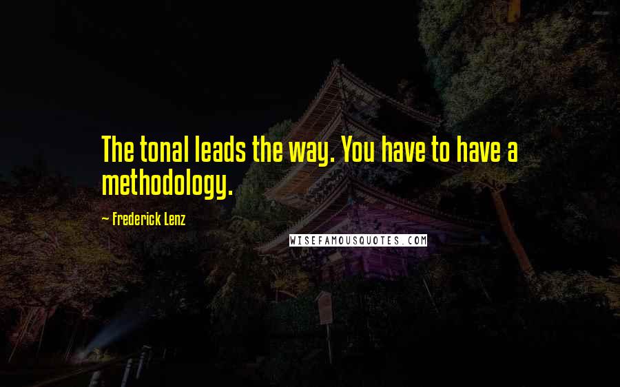 Frederick Lenz Quotes: The tonal leads the way. You have to have a methodology.