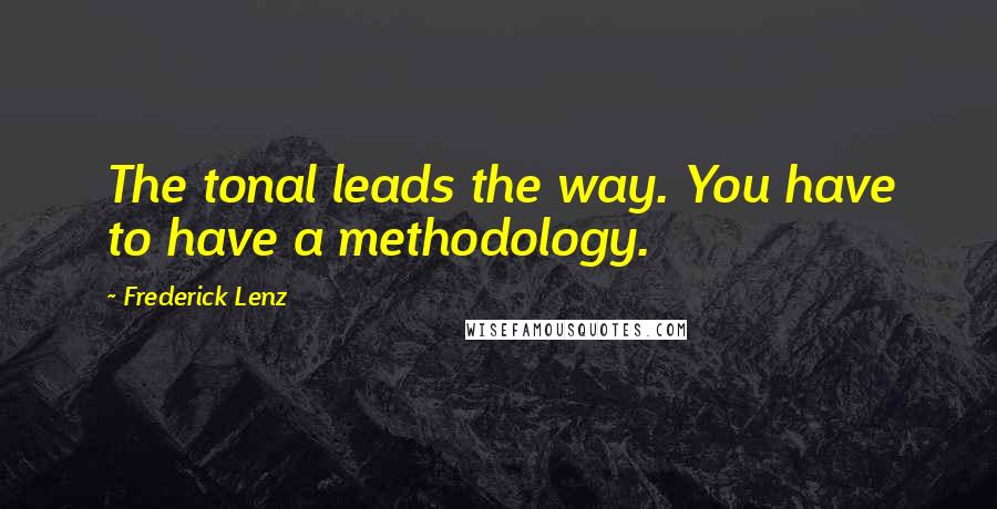 Frederick Lenz Quotes: The tonal leads the way. You have to have a methodology.