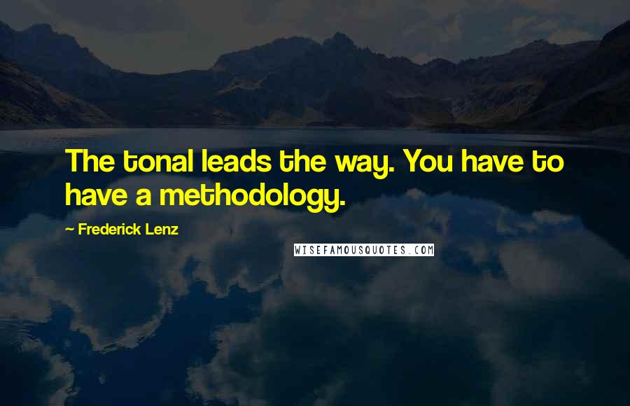 Frederick Lenz Quotes: The tonal leads the way. You have to have a methodology.