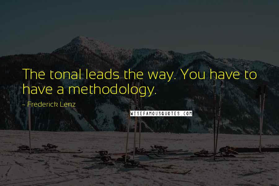 Frederick Lenz Quotes: The tonal leads the way. You have to have a methodology.