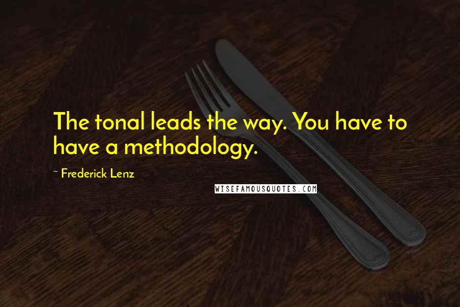 Frederick Lenz Quotes: The tonal leads the way. You have to have a methodology.