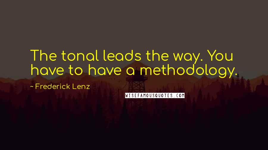 Frederick Lenz Quotes: The tonal leads the way. You have to have a methodology.