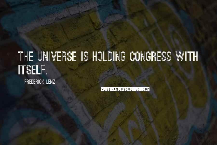Frederick Lenz Quotes: The universe is holding congress with itself.