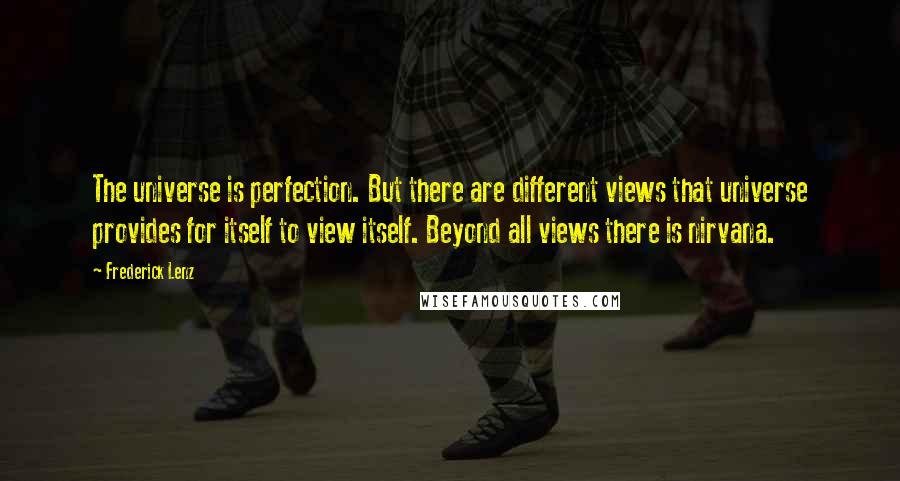 Frederick Lenz Quotes: The universe is perfection. But there are different views that universe provides for itself to view itself. Beyond all views there is nirvana.