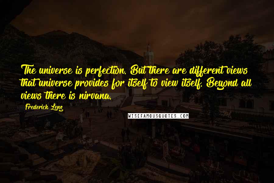 Frederick Lenz Quotes: The universe is perfection. But there are different views that universe provides for itself to view itself. Beyond all views there is nirvana.