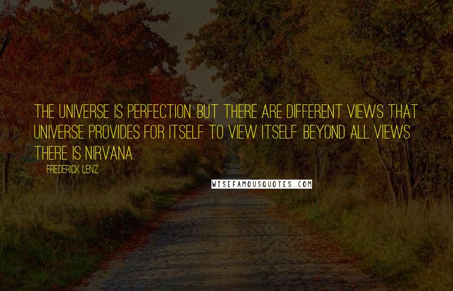 Frederick Lenz Quotes: The universe is perfection. But there are different views that universe provides for itself to view itself. Beyond all views there is nirvana.