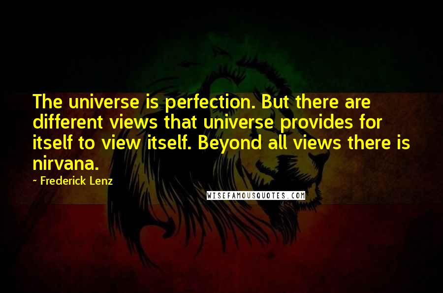 Frederick Lenz Quotes: The universe is perfection. But there are different views that universe provides for itself to view itself. Beyond all views there is nirvana.