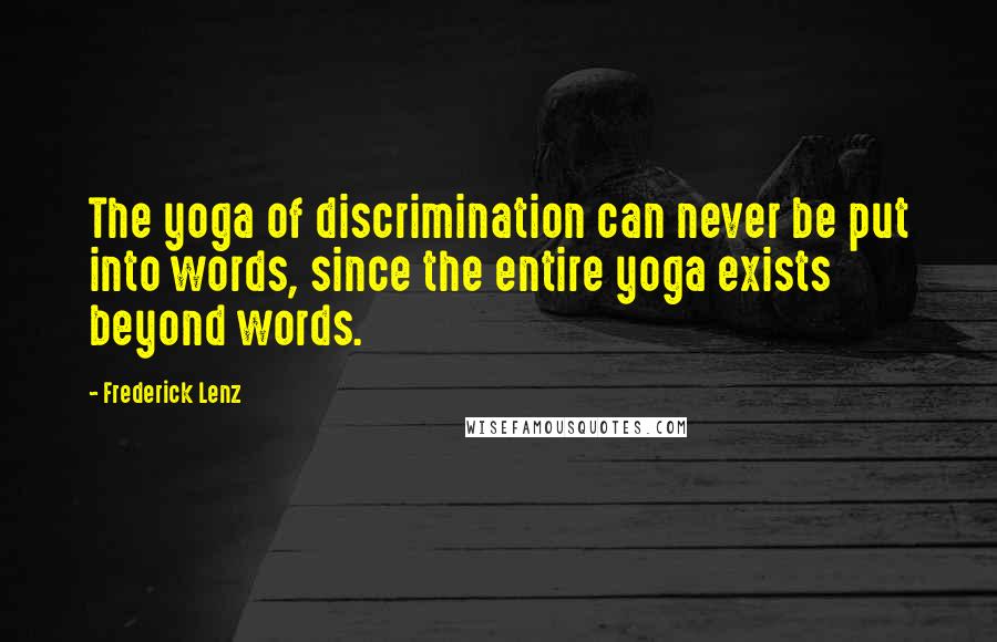 Frederick Lenz Quotes: The yoga of discrimination can never be put into words, since the entire yoga exists beyond words.