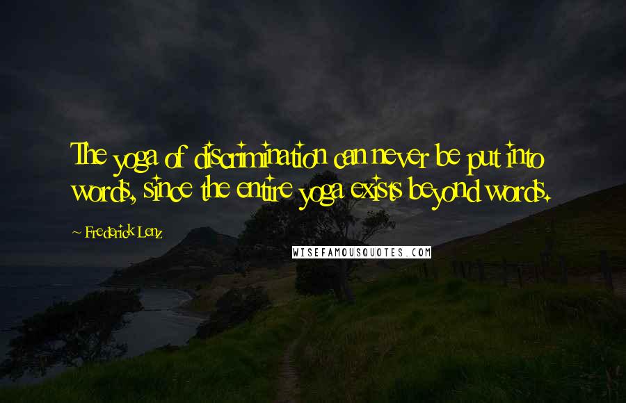 Frederick Lenz Quotes: The yoga of discrimination can never be put into words, since the entire yoga exists beyond words.