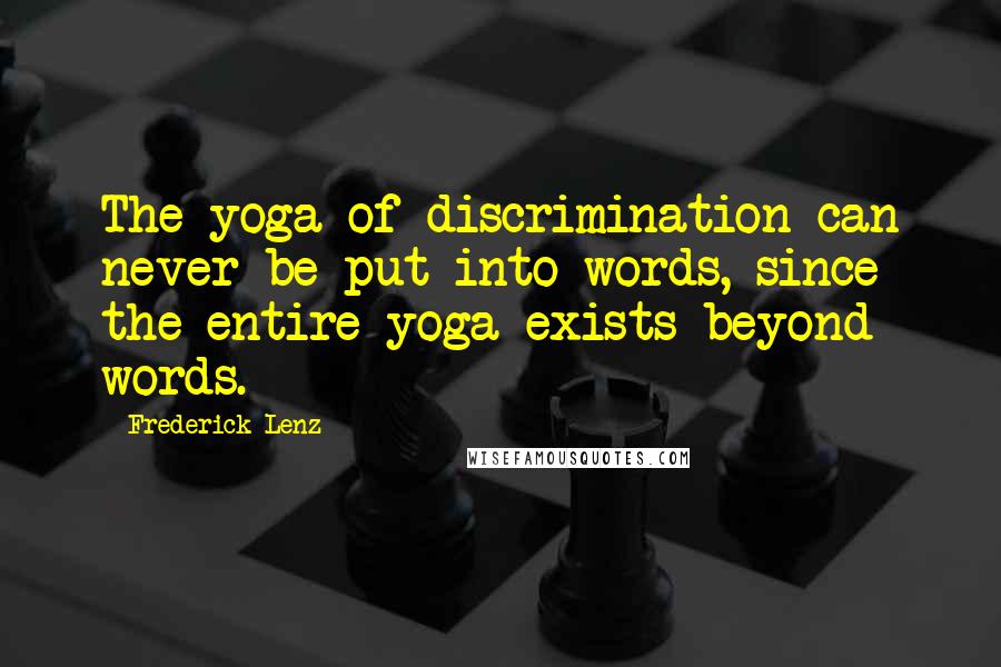 Frederick Lenz Quotes: The yoga of discrimination can never be put into words, since the entire yoga exists beyond words.