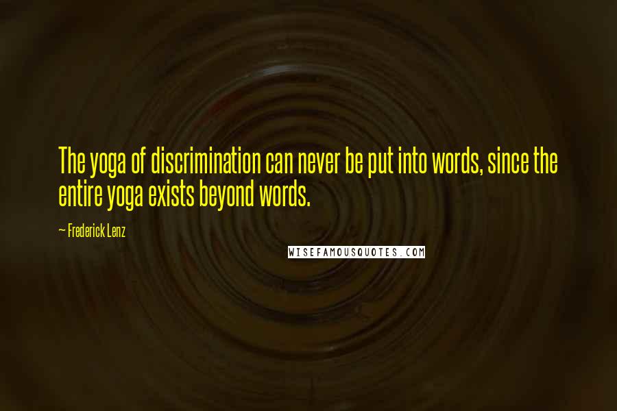 Frederick Lenz Quotes: The yoga of discrimination can never be put into words, since the entire yoga exists beyond words.