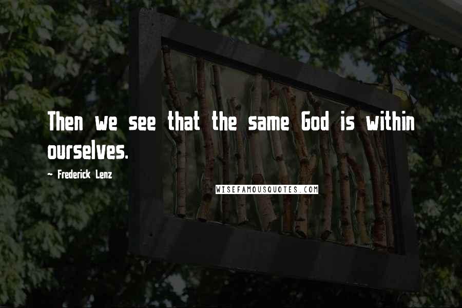 Frederick Lenz Quotes: Then we see that the same God is within ourselves.