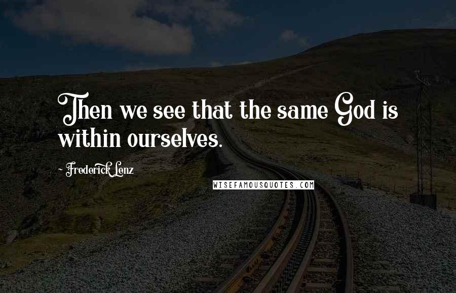 Frederick Lenz Quotes: Then we see that the same God is within ourselves.