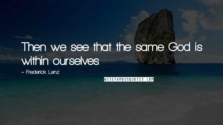 Frederick Lenz Quotes: Then we see that the same God is within ourselves.
