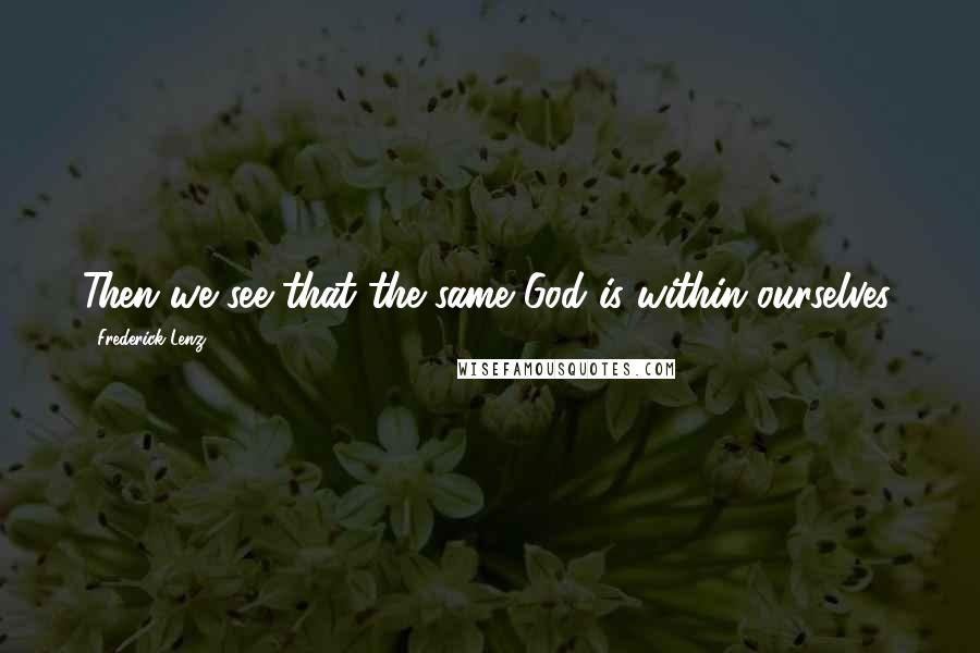 Frederick Lenz Quotes: Then we see that the same God is within ourselves.