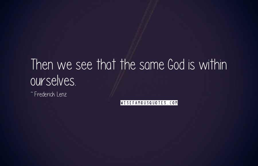 Frederick Lenz Quotes: Then we see that the same God is within ourselves.