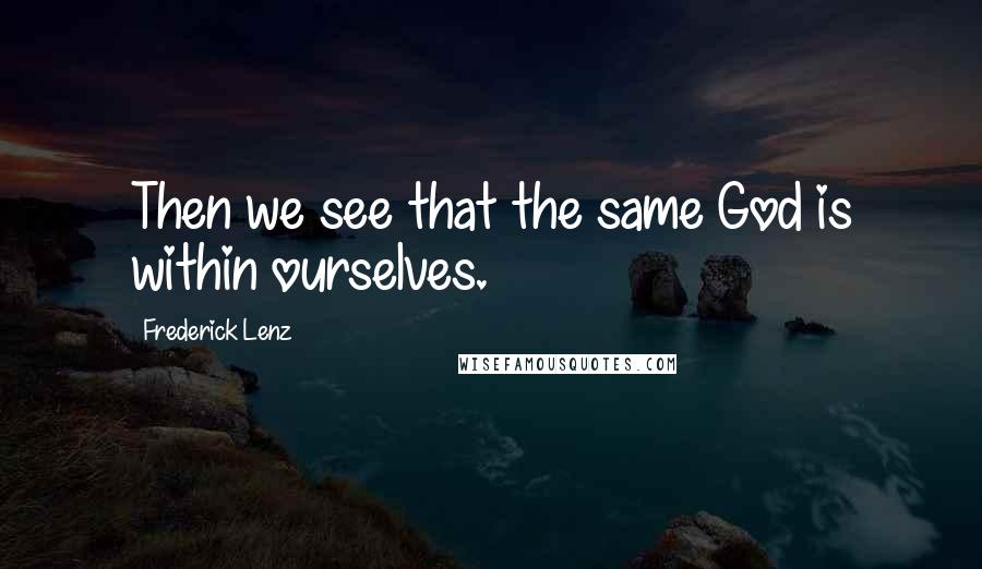 Frederick Lenz Quotes: Then we see that the same God is within ourselves.