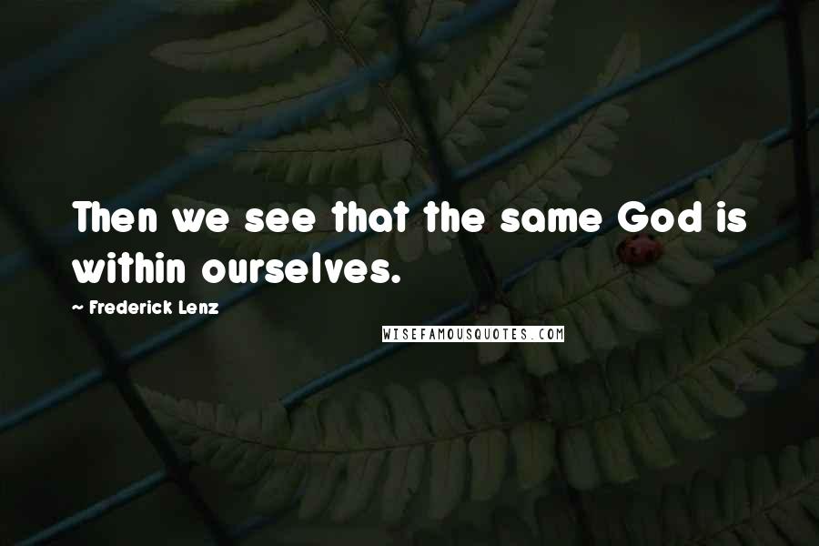 Frederick Lenz Quotes: Then we see that the same God is within ourselves.