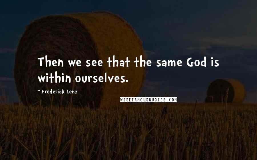 Frederick Lenz Quotes: Then we see that the same God is within ourselves.