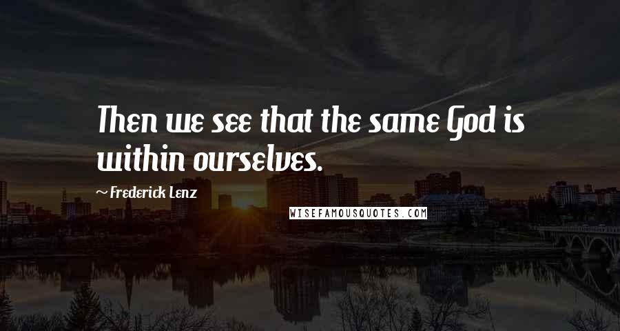 Frederick Lenz Quotes: Then we see that the same God is within ourselves.