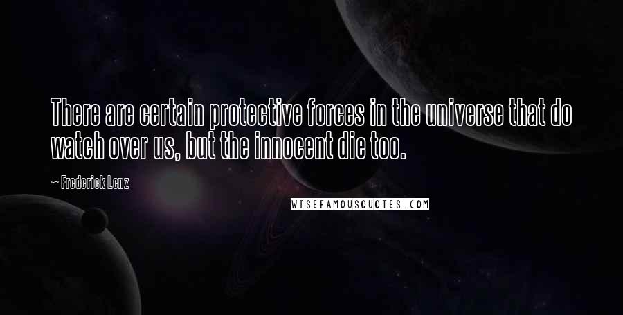 Frederick Lenz Quotes: There are certain protective forces in the universe that do watch over us, but the innocent die too.
