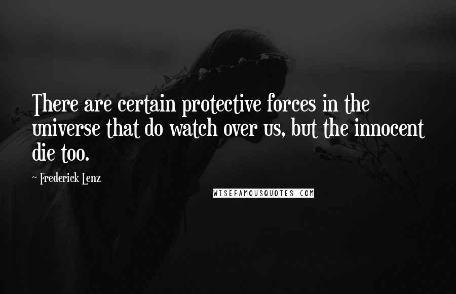 Frederick Lenz Quotes: There are certain protective forces in the universe that do watch over us, but the innocent die too.