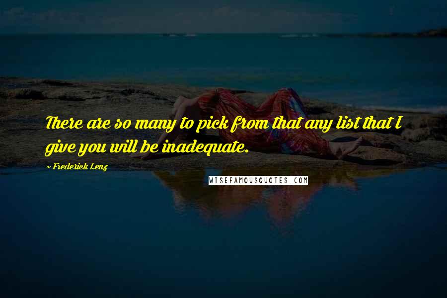 Frederick Lenz Quotes: There are so many to pick from that any list that I give you will be inadequate.