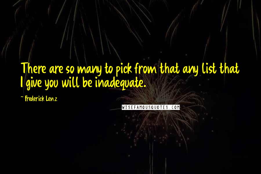 Frederick Lenz Quotes: There are so many to pick from that any list that I give you will be inadequate.