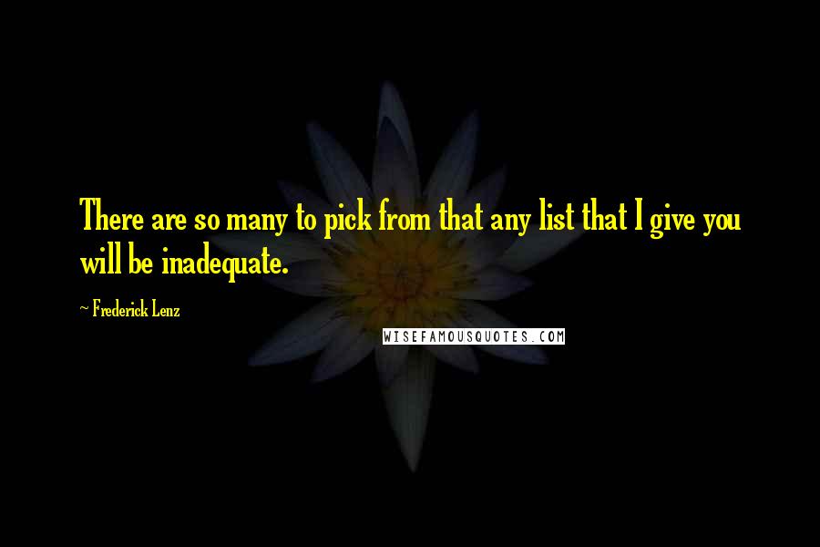 Frederick Lenz Quotes: There are so many to pick from that any list that I give you will be inadequate.