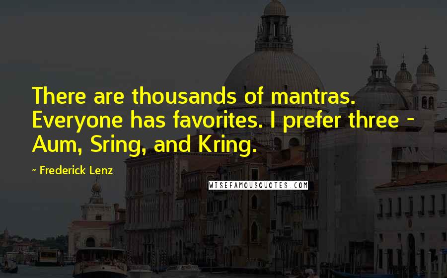Frederick Lenz Quotes: There are thousands of mantras. Everyone has favorites. I prefer three - Aum, Sring, and Kring.