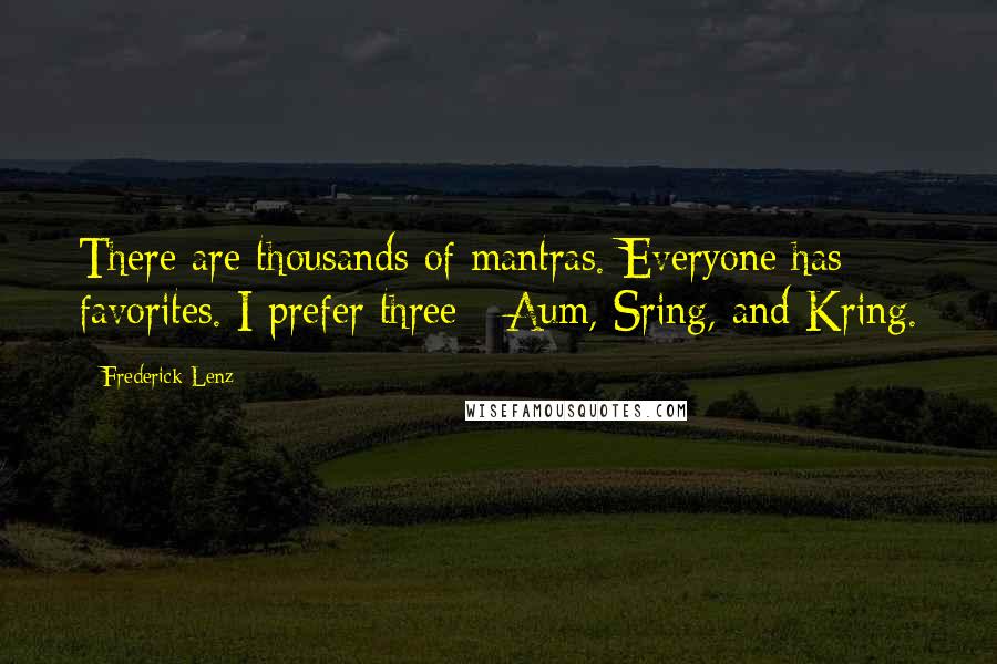 Frederick Lenz Quotes: There are thousands of mantras. Everyone has favorites. I prefer three - Aum, Sring, and Kring.