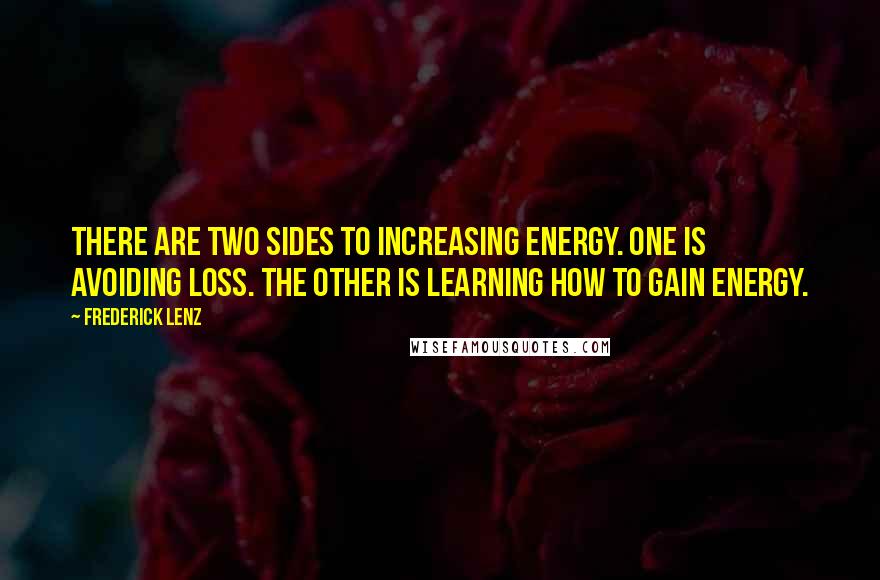 Frederick Lenz Quotes: There are two sides to increasing energy. One is avoiding loss. The other is learning how to gain energy.