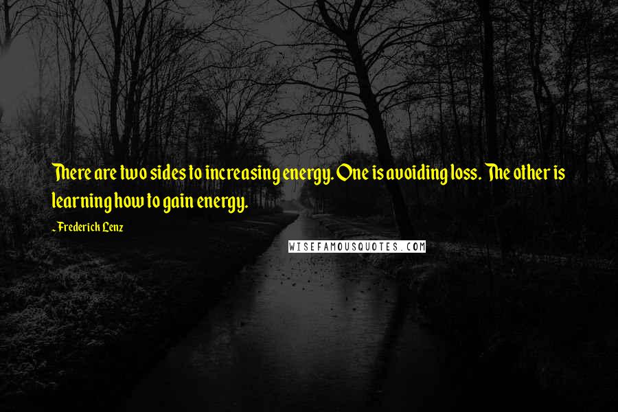 Frederick Lenz Quotes: There are two sides to increasing energy. One is avoiding loss. The other is learning how to gain energy.