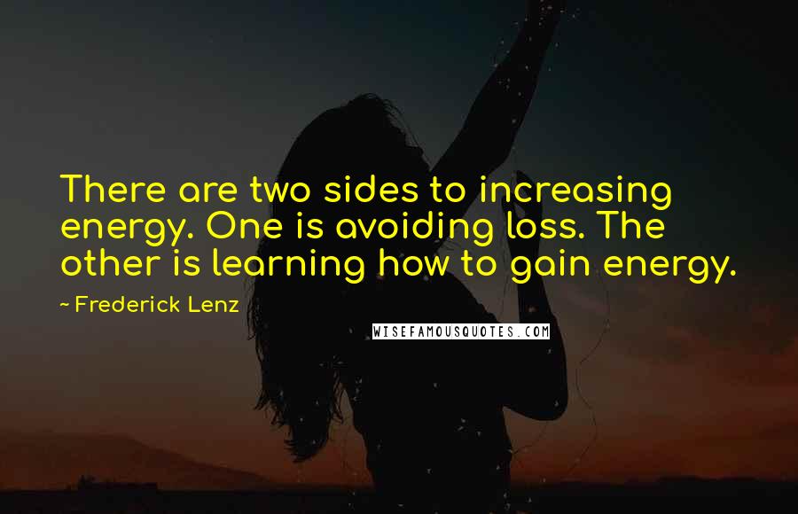 Frederick Lenz Quotes: There are two sides to increasing energy. One is avoiding loss. The other is learning how to gain energy.